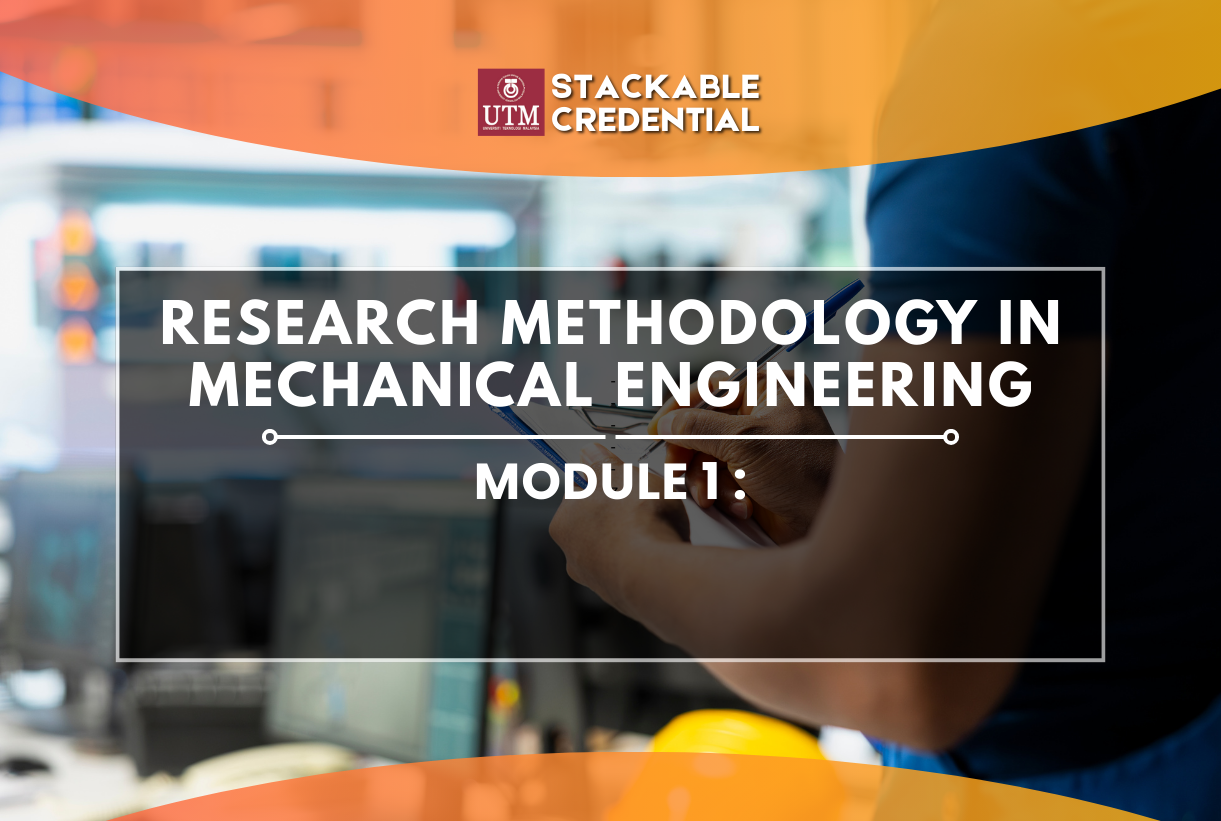 RESEARCH METHODOLOGY IN MECHANICAL ENGINEERING: MODULE 1 | UTM Online